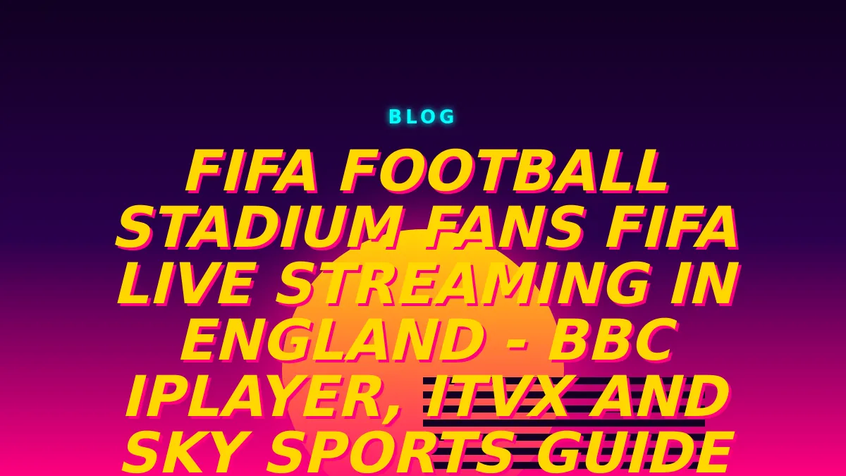 FIFA Live Streaming in England - BBC iPlayer, ITVX and Sky Sports Guide