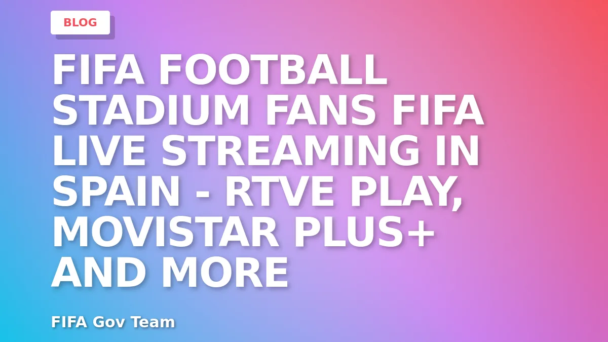 FIFA Live Streaming in Spain - RTVE Play, Movistar Plus+ and More