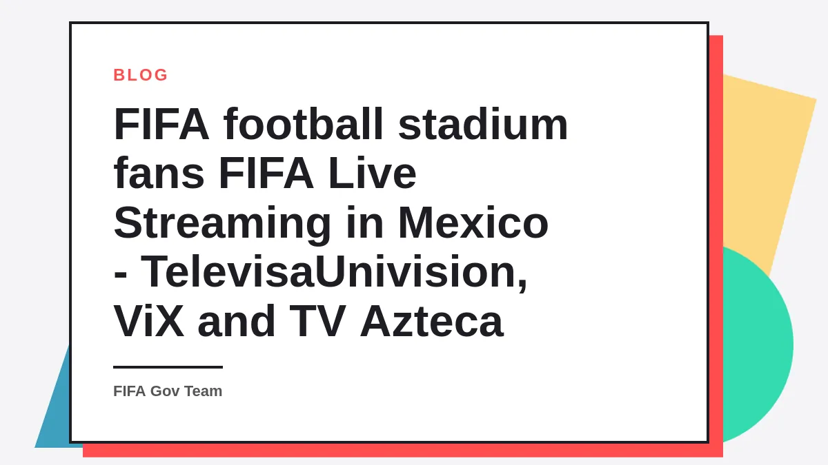 FIFA Live Streaming in Mexico - TelevisaUnivision, ViX and TV Azteca