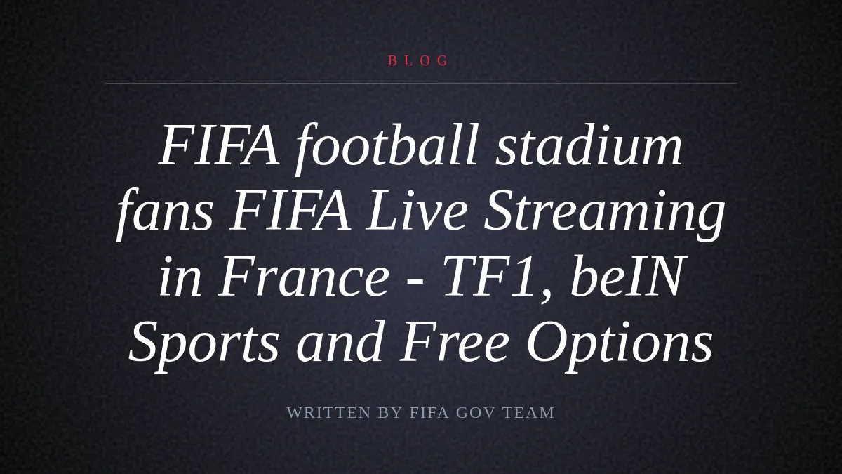 FIFA Live Streaming in France - TF1, beIN Sports and Free Options